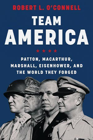 Book Review: Team America: Patton, MacArthur, Marshall, Eisenhower, and the World They Forged Book Review: Team America: Patton, MacArthur, Marshall, Eisenhower, and the World They Forged